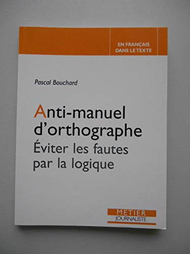 Imagen de archivo de Anti-manuel d'orthographe : Eviter les fautes par la logique a la venta por medimops