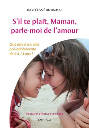 9782351170649: S'il te plat, Maman, parle-moi de l'amour: Que dire  ma fille pr-adolescente de 9  13 ans ?