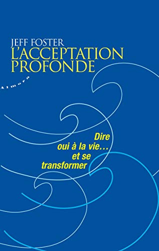 9782351181973: L'acceptation profonde - Dire oui  la vie... et se transformer