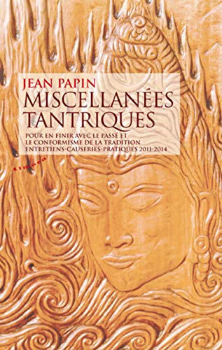 9782351182833: Miscellanes tantriques: Pour en finir avec le pass et le conformisme de la tradition, entretiens-causeries-pratiques 2011-2014