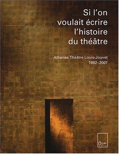 Stock image for Si l'on voulait crire l'histoire du thtre: Athne Thtre Louis-Jouvet 1982-2007 for sale by Ammareal