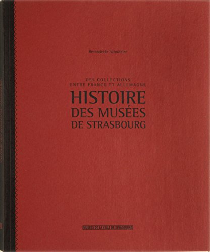 Stock image for Histoire des muses de Strasbourg- Des collections entre France et Allemagne for sale by e-Libraire