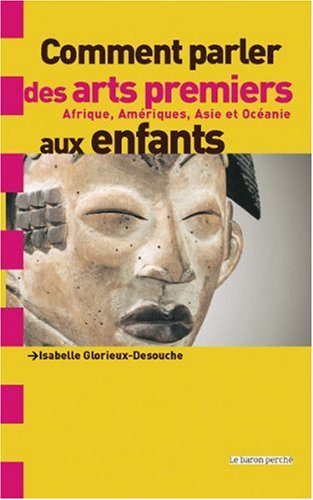 Beispielbild fr Comment parler des arts premiers aux enfants ? : Afrique, Amriques, Asie et Ocanie zum Verkauf von Ammareal
