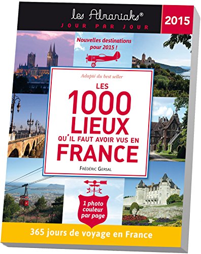 9782351555996: Almaniak Les 1000 lieux qu?il faut avoir vus en France 2015: 365 jours de voyage en France (ALMANIAKS VIE PRATIQUE)