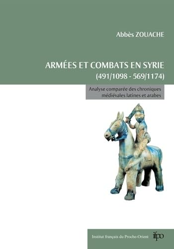 Armées et combats en Syrie (491/1098-569/1174). Analyse comparée des chroniques médiévales latine...