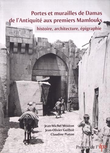 Imagen de archivo de Portes et murailles de Damas de l'Antiquit aux premiers Mamlouks: Histoire, architecture, pigraphie [Broch] Mouton, Jean-Michel; Guilhot, Jean-Olivier; Piaton, Claudine et Mesqui, Jean a la venta por BIBLIO-NET