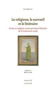 9782351597583: Le religieux, le narratif et le littraire: Coran et exgse coranique dans l’histoire de la littrature arabe