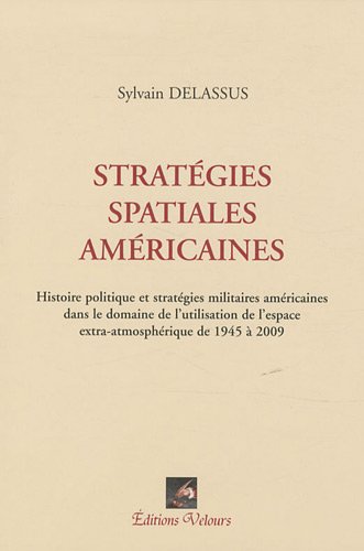 Imagen de archivo de Stratgies spatiales amricaines: Histoire politique et stratgies militaires amricaines dans le domaine de l'utilisation de l'espace extra-atmosphrique de 1945  2009 a la venta por medimops