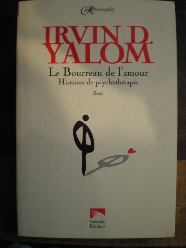 Le Bourreau De L'amour: Histoires De PsychotheÌrapie: ReÌcits (9782351760017) by Irvin D. Yalom