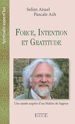 Stock image for Force, Intention et Gratitude - Une anne auprs d'un Maitre de Sagesse [Broch] Assel, Selim et Ash, Pascale for sale by BIBLIO-NET