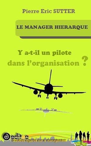 Imagen de archivo de Le manager hirarque : Y a-t-il un pilote dans l'organisation ? Sutter, Pierre-Eric et Aubry, Cyrille a la venta por BIBLIO-NET