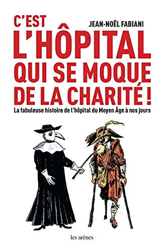 9782352045090: C'est l'hpital qui se moque de la charit: La fabuleuse histoire de l'hpital du Moyen Age  nos jours