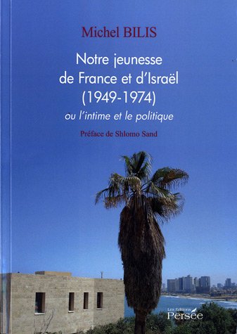 Notre jeunesse, de France et d'Israël (1949-1974) ou l'intime et le politique Bilis, Michel et Sand, Shlomo - Shlomo Sand
