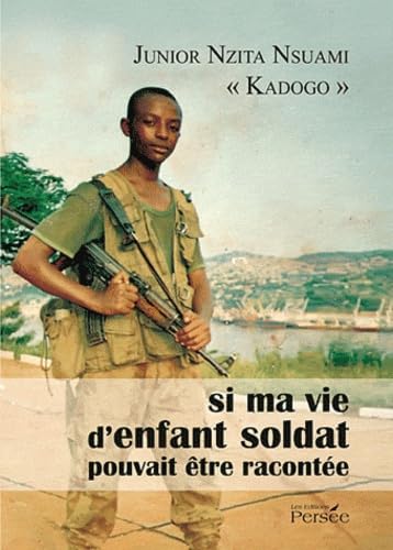 Si ma vie d'enfant soldat pouvait Ãªtre racontÃ©e (French Edition) (9782352168669) by Junior Nzita Nsuami