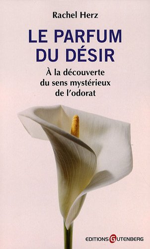 Imagen de archivo de Le parfum du dsir: A la dcouverte du sens mystrieux de l'odorat a la venta por LeLivreVert