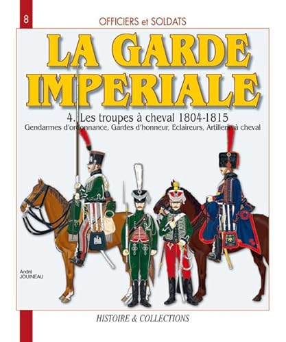 Beispielbild fr Officiers et soldats de : La Garde Impriale : les troupes  cheval 1804-1815 (4) zum Verkauf von Librairie Th  la page