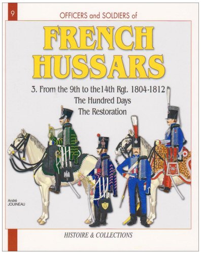 Imagen de archivo de Officers and Soldiers of the French Hussars 1804-1815, Volume 3: 1804-1812 Part Three: The 9th to the 14th Regiments, the Hundred Days - The Restorati a la venta por medimops