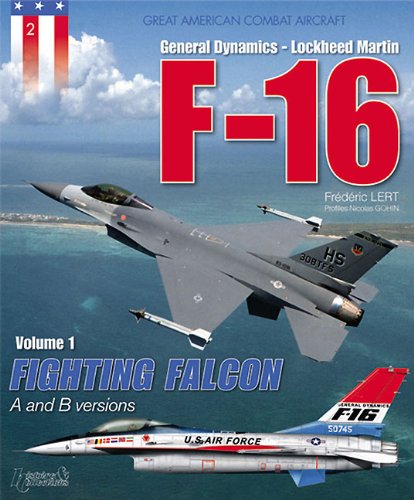 General Dynamics / Lockheed-Martin F-16 A and B Versions, Vol. 1: Fighting Falcon (Great American Combat Aircraft) - Lert, Frederic