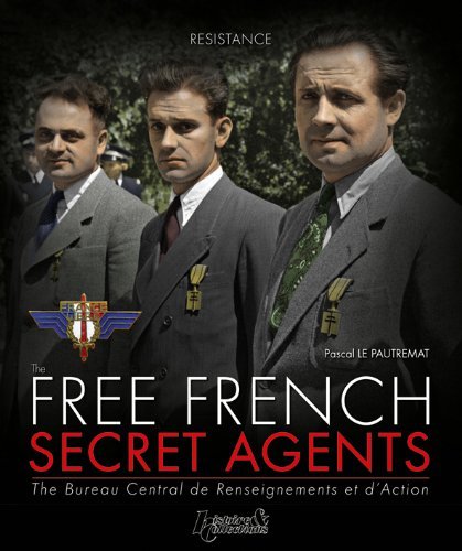 Beispielbild fr The Free French Secret Agents: The Bureau Central de Renseignements et dAction (R sistance) zum Verkauf von WorldofBooks