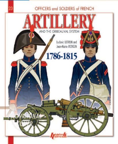 French Artillery and the Gribeauval System: Volume 1: 1786-1815 (Officers and Soldiers of) (9782352503187) by Mongin, Jean