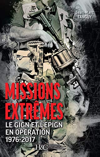 9782352504887: MISSIONS EXTREMES (Le GIGN et l'EPIGN en opration 1976-2017)