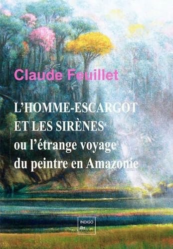 Beispielbild fr L'homme-escargot et les sirnes: ou l'trange voyage du peintre en Amazonie zum Verkauf von Gallix