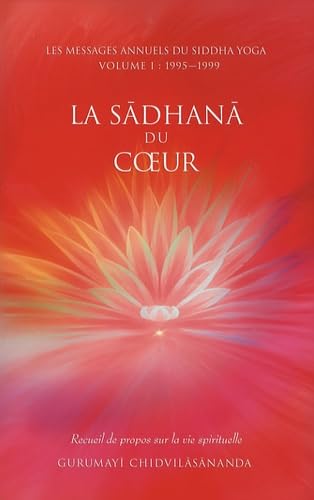 9782352680253: La sadhana du coeur - Recueil de propos sur la vie spirituelle: Les messages annuels du siddha yoga - Volume 1 : 1995-1999