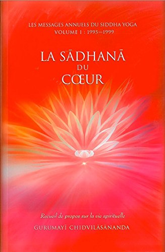 Stock image for La sadhana du coeur - Recueil de propos sur la vie spirituelle : Les messages annuels du siddha yoga - Volume 1 : 1995-1999 for sale by medimops
