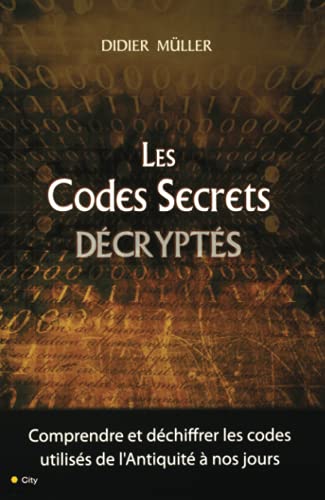 Imagen de archivo de Les Codes Secrets dcrypts : Comprendre et dchiffrer les codes utiliss de l'Antiquit  nos jours a la venta por medimops
