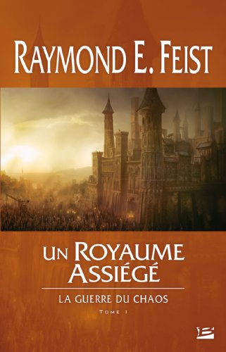 La Guerre du Chaos, T1 : Un royaume assiÃ©gÃ©: La Guerre du Chaos (9782352945871) by Feist, Raymond E.