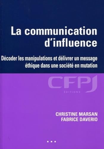 Beispielbild fr La communication d'influence : Dcoder les manipulations et dlivrer un message thique dans une socit en mutation zum Verkauf von medimops