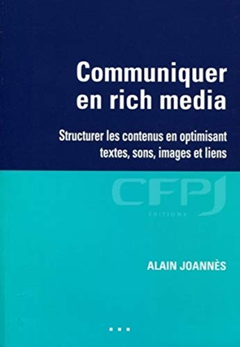 Imagen de archivo de Communiquer en rich media: Structurer les contenus en optimisant textes, sons, images et liens. a la venta por Ammareal