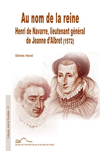 Beispielbild fr Au nom de la reine: Henri de Navarre, lieutenant gnral de Jeanne d'Albret (1572) [Broch] Harai, Dnes zum Verkauf von BIBLIO-NET