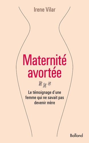 Stock image for Maternit avorte : Le tmoignage d'une femme qui ne savait pas devenir mre for sale by Ammareal