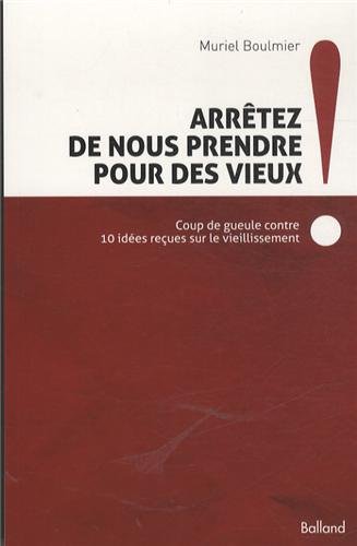 Beispielbild fr Arrtez de nous prendre pour des vieux ! : Coup de gueule contre dix ides reues sur le vieillissement zum Verkauf von Ammareal