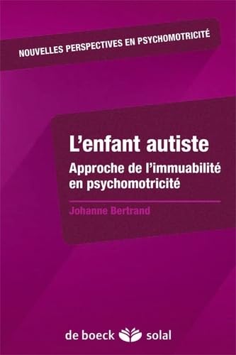 9782353273072: L'enfant autiste: Approche de l'immuabilit en psychomotricit