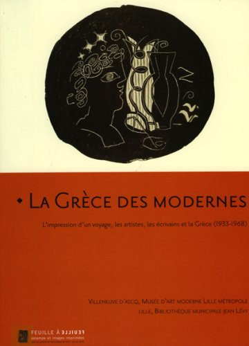 Stock image for La Grece des Modernes: L'impression d'un Voyage, les Artistes, les ?crivains et la Gr?ce (1933-1968). (Text in French) for sale by Powell's Bookstores Chicago, ABAA