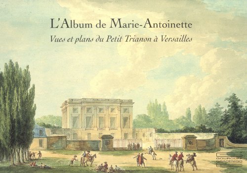 Beispielbild fr L'Album de Marie-Antoinette: Vues et plans du Petit Trianon a Versailles (French Edition) zum Verkauf von Gallix