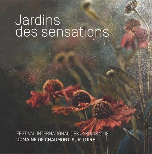9782353401529: Jardins des sensations: Festival international des jardins 2013, Domaine de Chaumont-sur-Loire centre d'arts et de nature