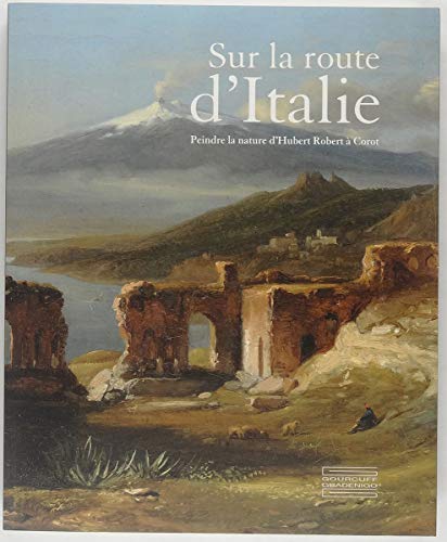 9782353401789: Sur la route d'Italie - Peindre la Nature d'Hubert Robert  Courbet: Peindre la nature d'Hubert Robert  Corot