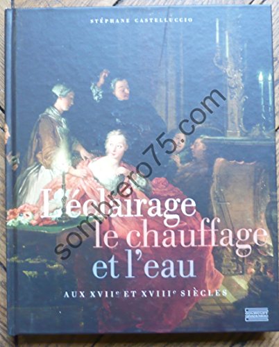 9782353402298: L'clairage, le chauffage et l'eau aux XVIIe et XVIIIe sicles