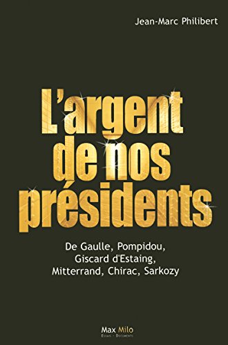 Beispielbild fr L'argent de nos prsidents: De Gaulle, Pompidou, Giscard d'Estaing, Mitterrand, Chirac, Sarkozy zum Verkauf von Librairie Th  la page