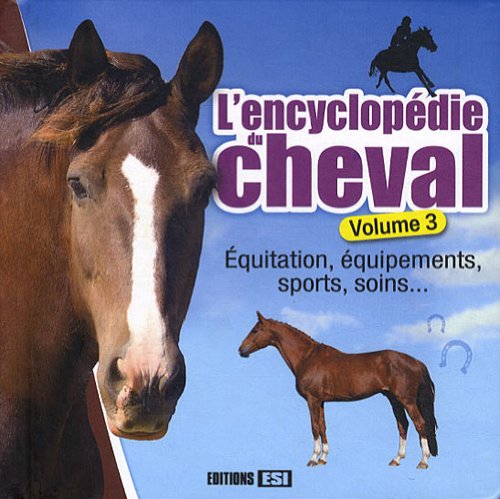 Stock image for L'encyclopdie du cheval : Volume 3, Equitation, quipements, sports, soins. for sale by Ammareal