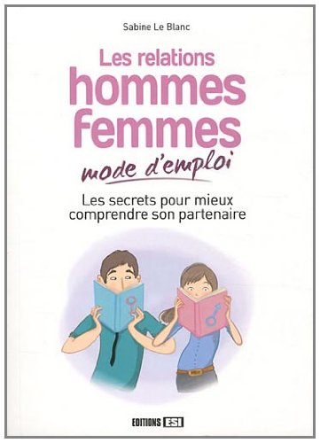 Beispielbild fr Les relations hommes-femmes mode d'emploi : Les secrets pour mieux comprendre son partenaire zum Verkauf von Ammareal