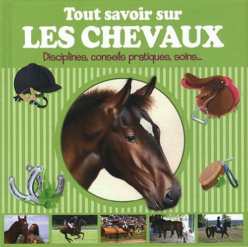 Stock image for Tout savoir sur les chevaux : Disciplines, conseils pratiques, soins. for sale by Ammareal