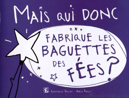 Beispielbild fr Mais qui donc fabrique les baguettes des fes ? Vallat, Christelle et Bailly, Adle zum Verkauf von BIBLIO-NET