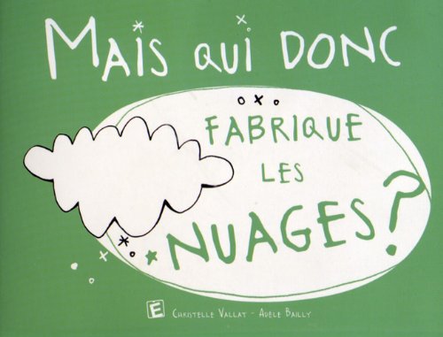 Stock image for Mais qui donc fabrique les nuages ? Vallat, Christelle et Bailly, Adle for sale by BIBLIO-NET