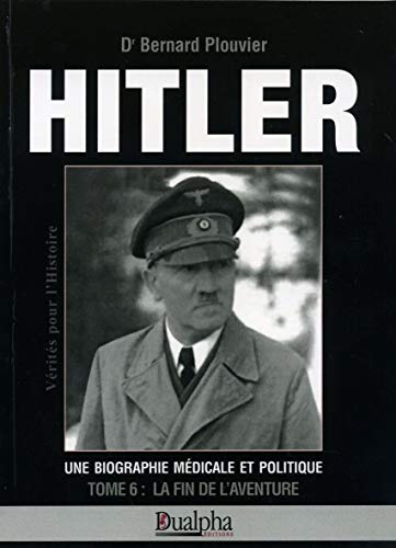 9782353740994: Hitler, biographie mdicale et politique : La fin de l'aventure