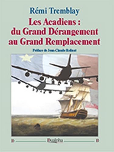 Stock image for Les Acadiens : du grand drangement au grand remplacement [Broch] Tremblay, Rmi et Rolinat, Jean-Claude for sale by BIBLIO-NET