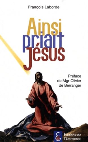 Beispielbild fr Ainsi priait Jsus Laborde, Francis et Berranger, Olivier de zum Verkauf von BIBLIO-NET